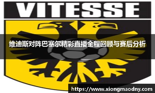 维迪斯对阵巴塞尔精彩直播全程回顾与赛后分析
